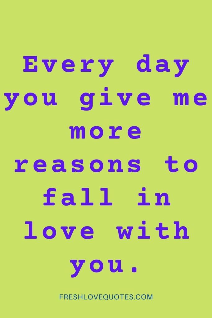 Every day you give me more reasons to fall in love with you.