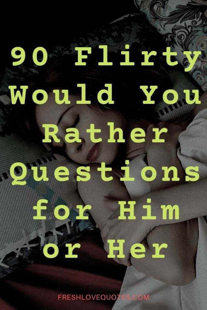 90 Flirty Would You Rather Questions for Him or Her