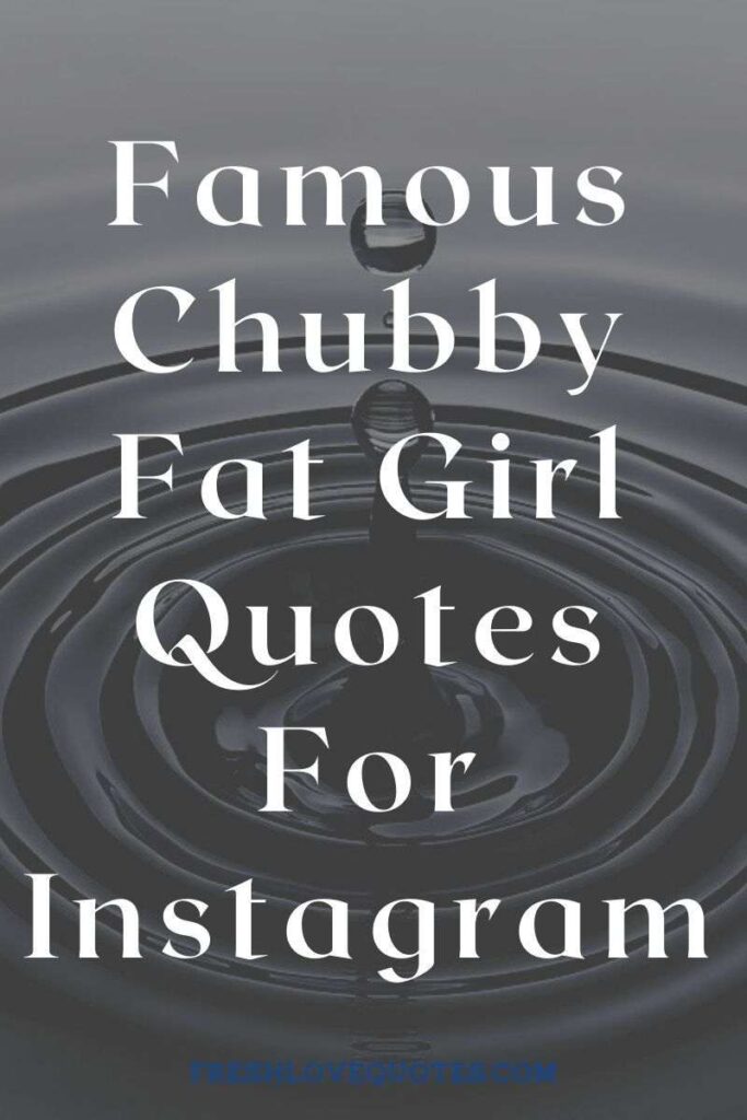 Famous Chubby Fat Girl Quotes For Instagram