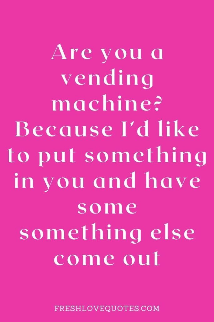  s*x y Vending Machine Pick Up Line