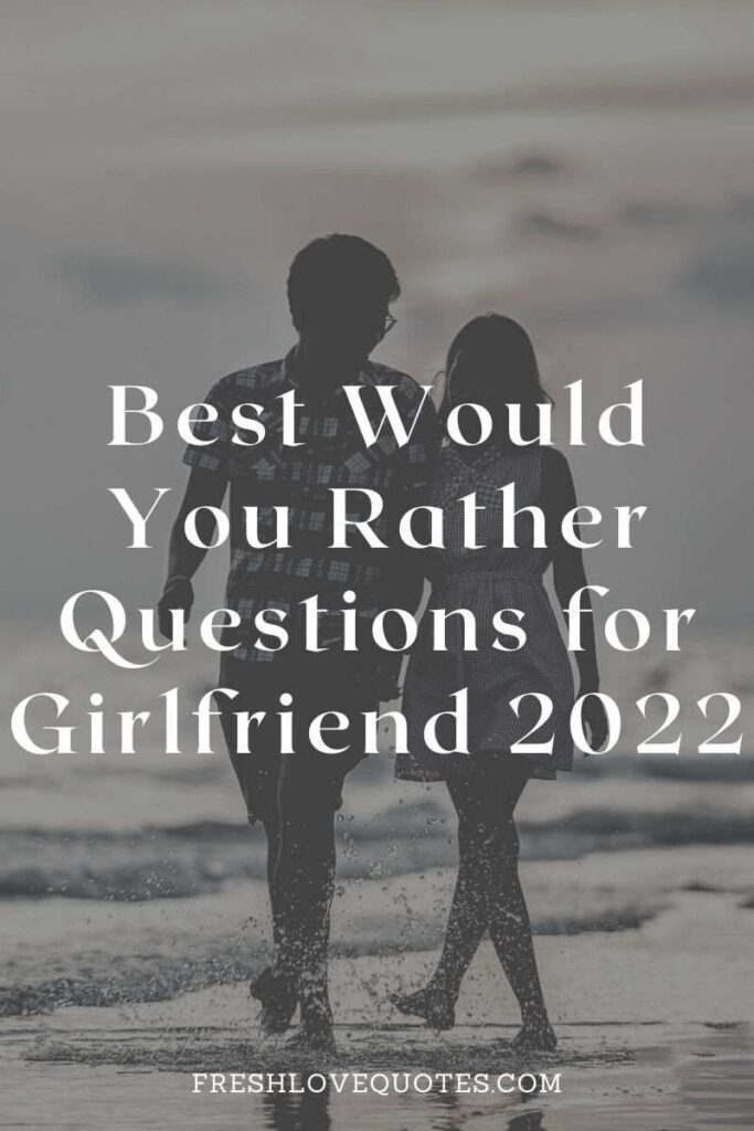 Best Would You Rather Questions for Girlfriend 2022