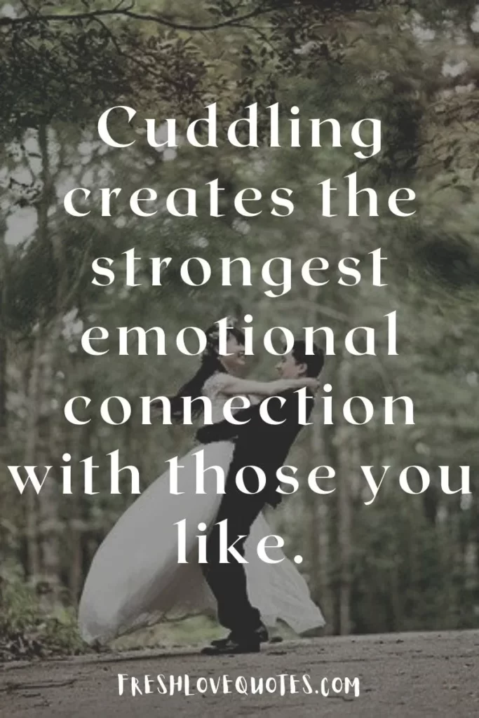 Cuddling creates the strongest emotional connection with those you like.