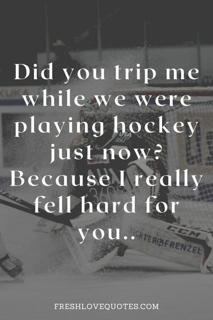 Did you trip me while we were playing hockey just now Because I really fell hard for you.