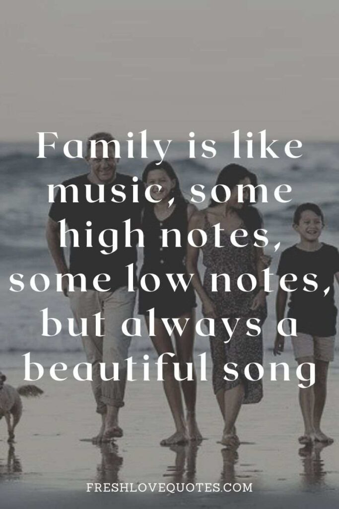Family is like music, some high notes, some low notes, but always a beautiful song