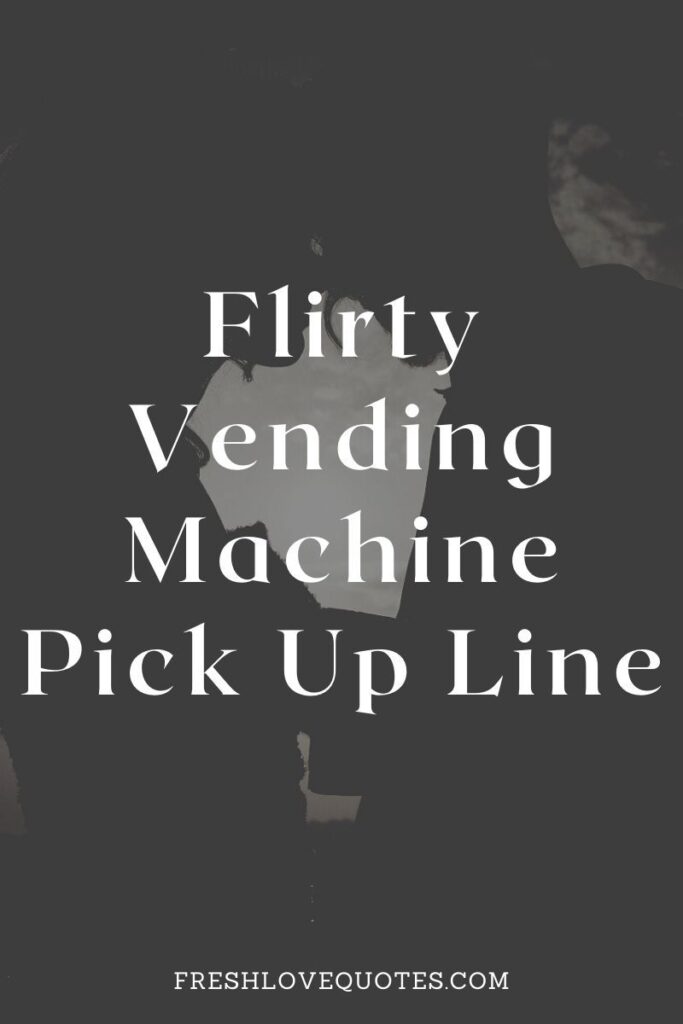 Flirty Vending Machine Pick Up Line