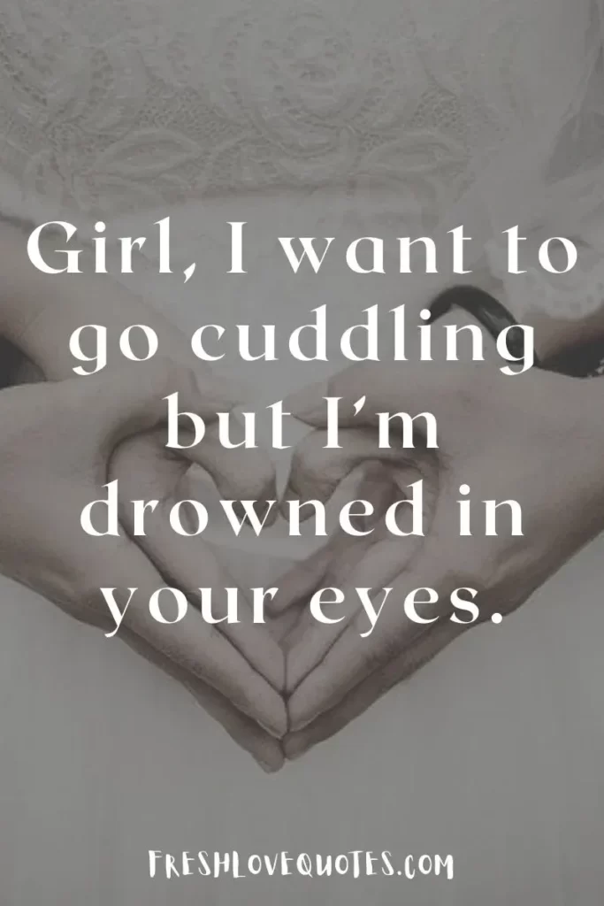 Girl, I want to go cuddling but I’m drowned in your eyes.