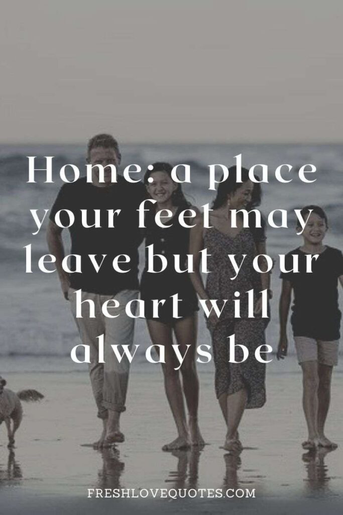 Home a place your feet may leave but your heart will always be