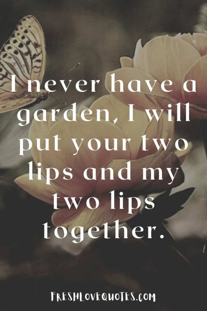 I never have a garden, I will put your two lips and my two lips together.