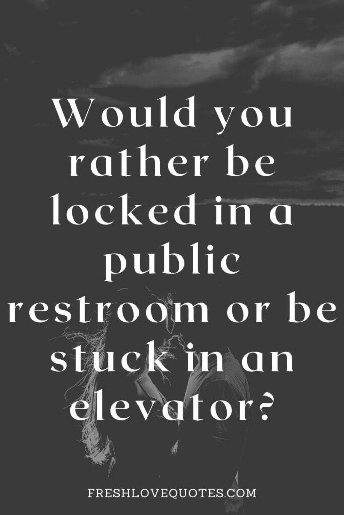 Would you rather be locked in a public restroom or be stuck in an elevator