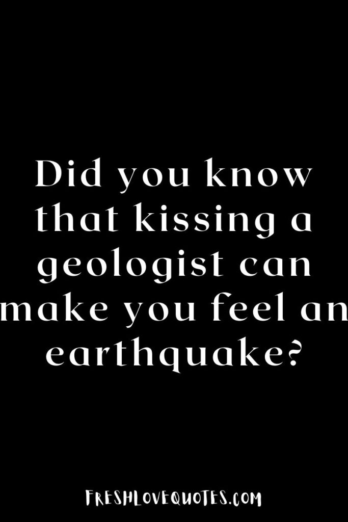 Did you know that kissing a geologist can make you feel an earthquake