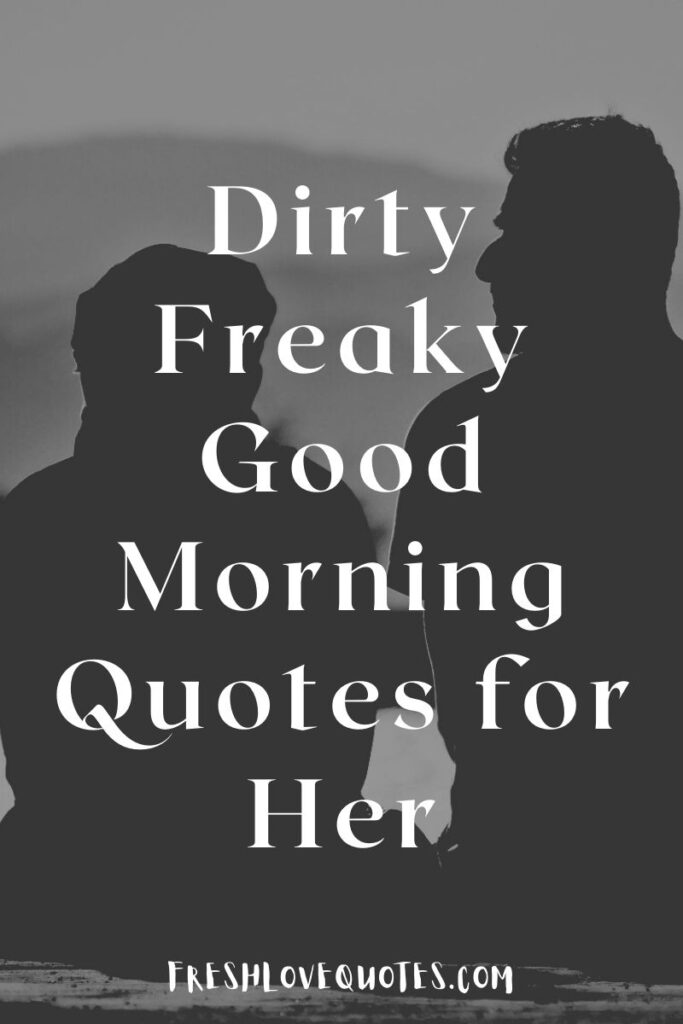 Dirty Freaky Good Morning Quotes for Her