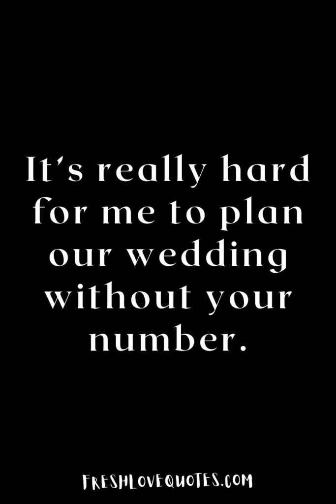 It’s really hard for me to plan our wedding without your number.