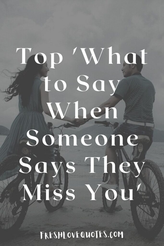 150 Best What To Say When Someone Says They Miss You 