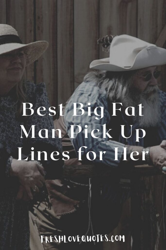Big Fat Man Pick Up Lines