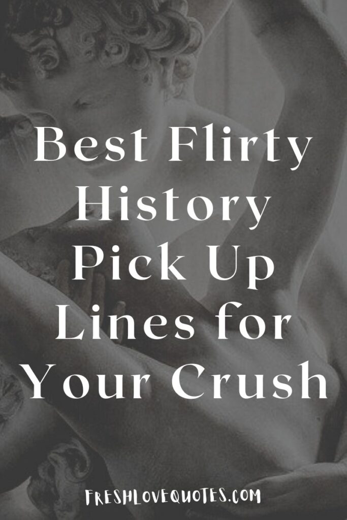 Best Flirty History Pick Up Lines for Your Crush