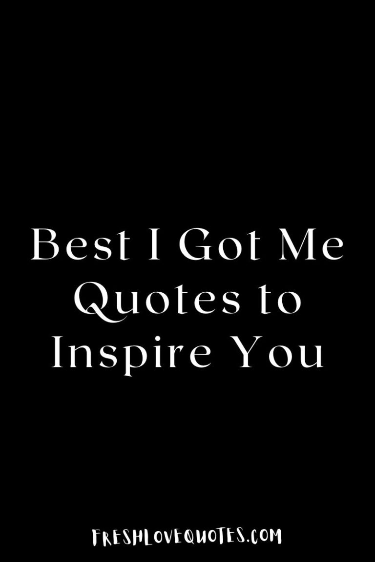 30 Best I Got Me Quotes to Inspire You | Fresh Love Quotes