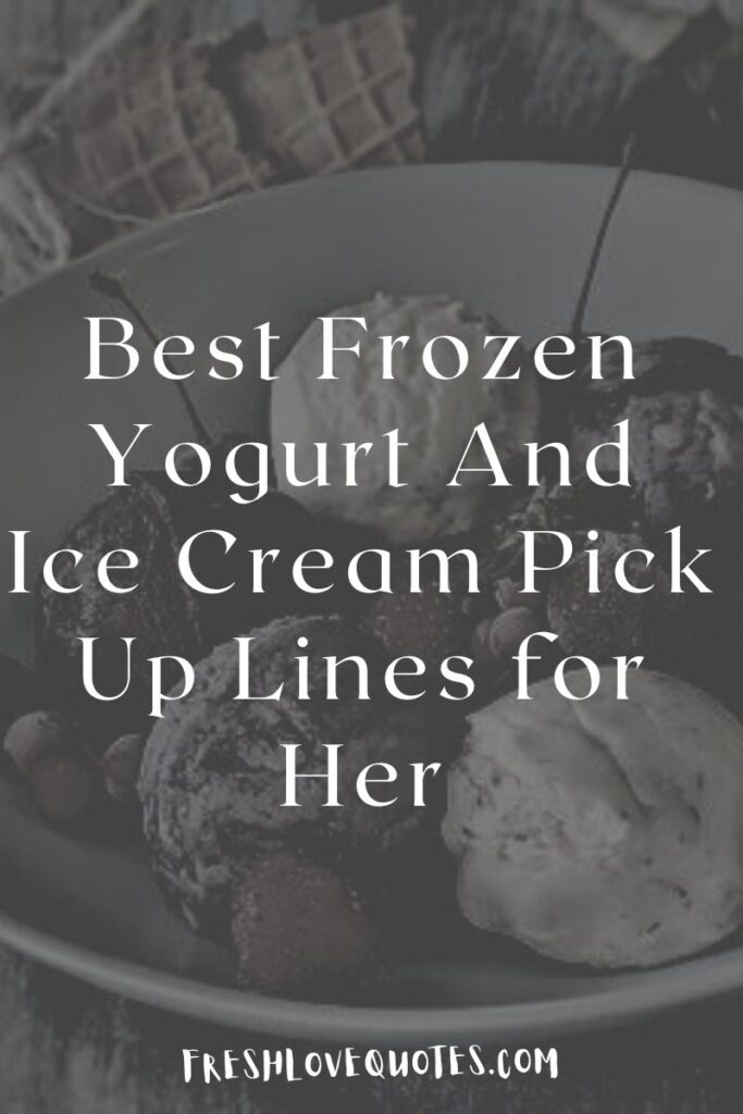 Best Frozen Yogurt And Ice Cream Pick Up Lines for Her