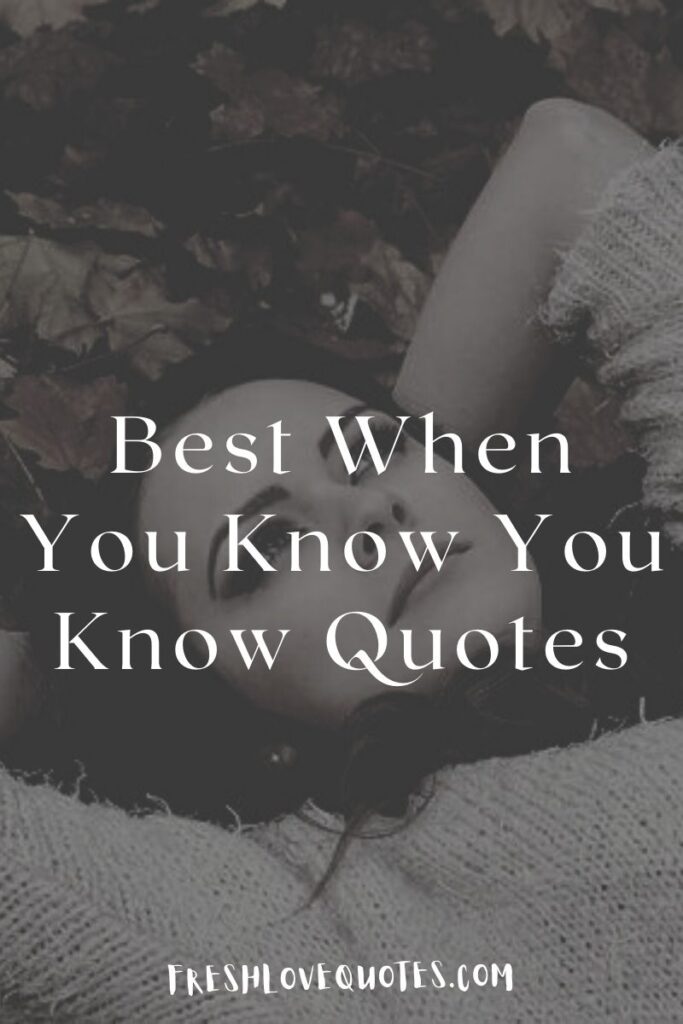 Best When You Know You Know Quotes