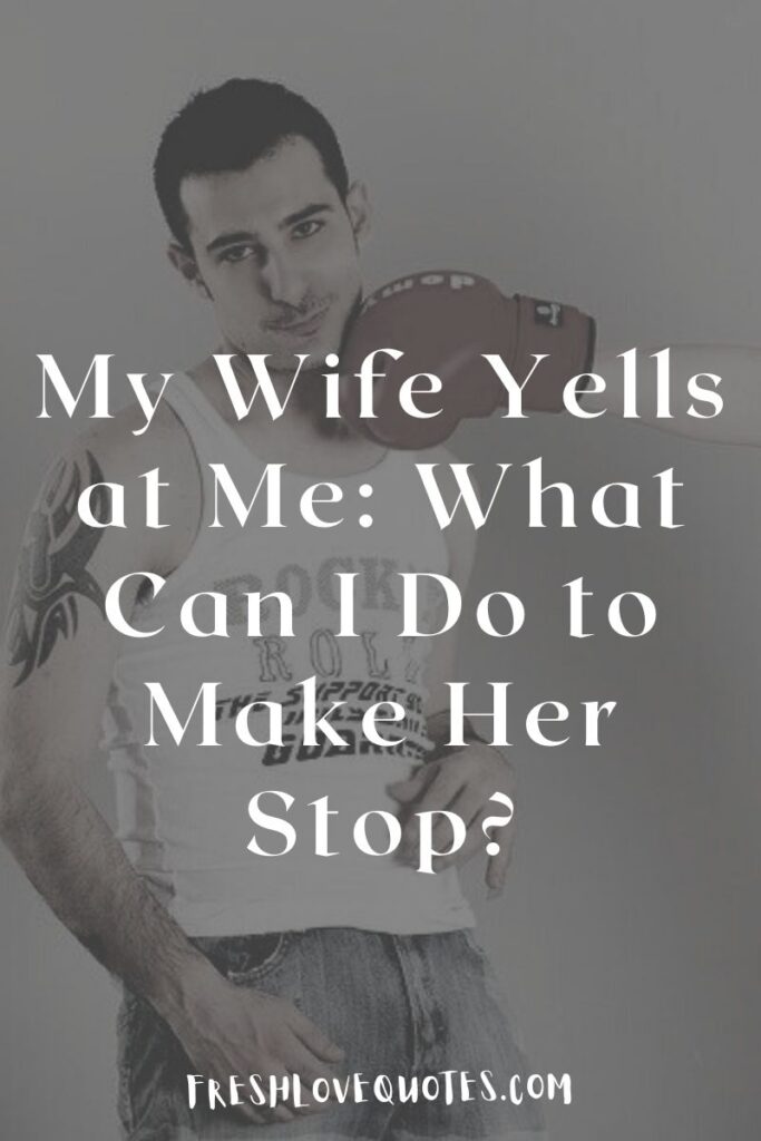 My Wife Yells at Me What Can I Do to Make Her Stop