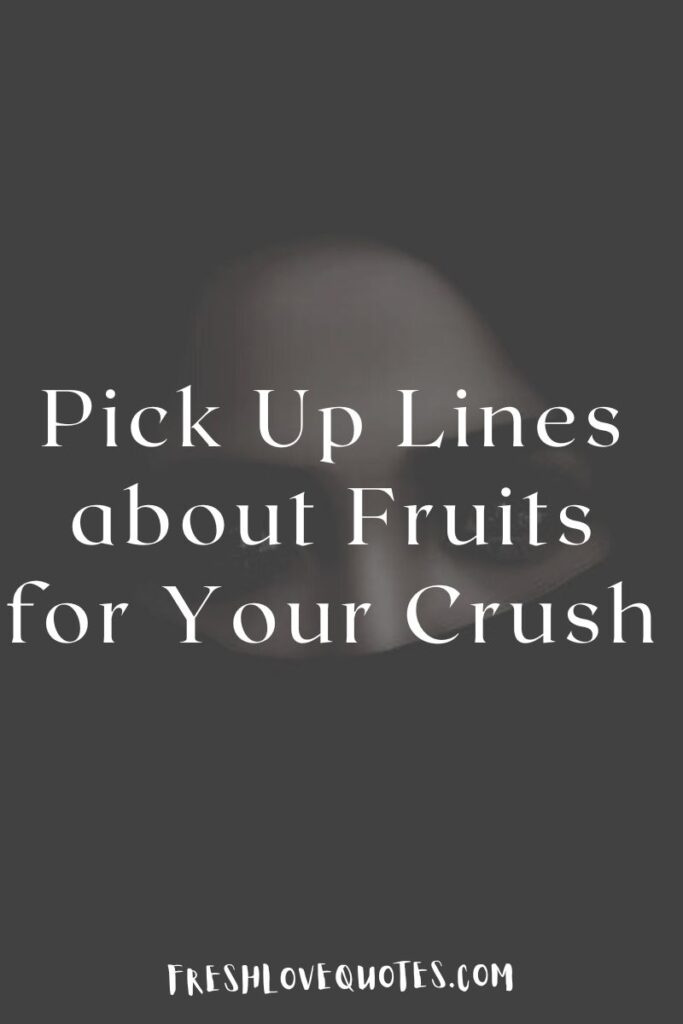 Pick Up Lines about Fruits for Your Crush