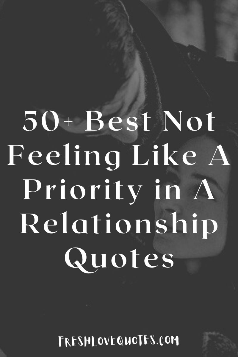 50-best-not-feeling-like-a-priority-in-a-relationship-quotes